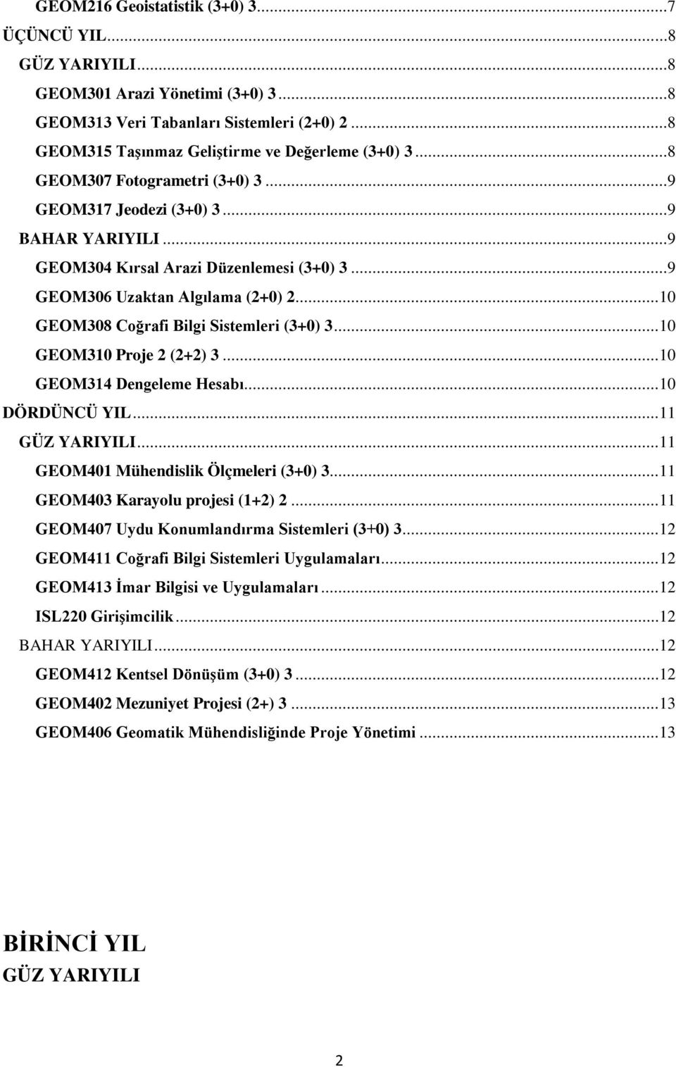 .. 10 GEOM308 Coğrafi Bilgi Sistemleri (3+0) 3... 10 GEOM310 Proje 2 (2+2) 3... 10 GEOM314 Dengeleme Hesabı... 10 DÖRDÜNCÜ YIL... 11 GÜZ YARIYILI... 11 GEOM401 Mühendislik Ölçmeleri (3+0) 3.