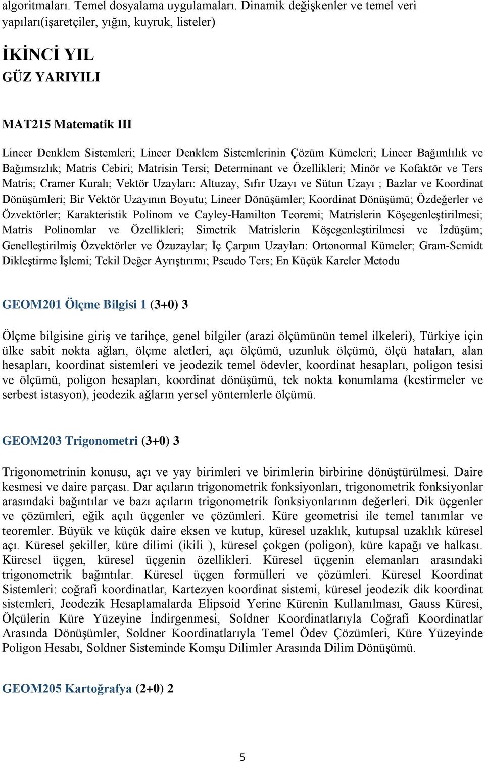 Lineer Bağımlılık ve Bağımsızlık; Matris Cebiri; Matrisin Tersi; Determinant ve Özellikleri; Minör ve Kofaktör ve Ters Matris; Cramer Kuralı; Vektör Uzayları: Altuzay, Sıfır Uzayı ve Sütun Uzayı ;