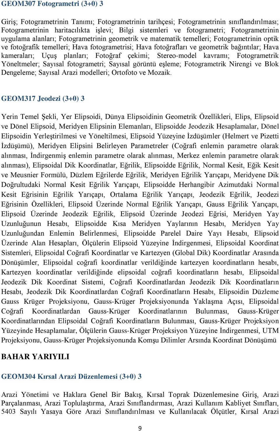 Hava kameraları; Uçuş planları; Fotoğraf çekimi; Stereo-model kavramı; Fotogrametrik Yöneltmeler; Sayısal fotogrametri; Sayısal görüntü eşleme; Fotogrametrik Nirengi ve Blok Dengeleme; Sayısal Arazi