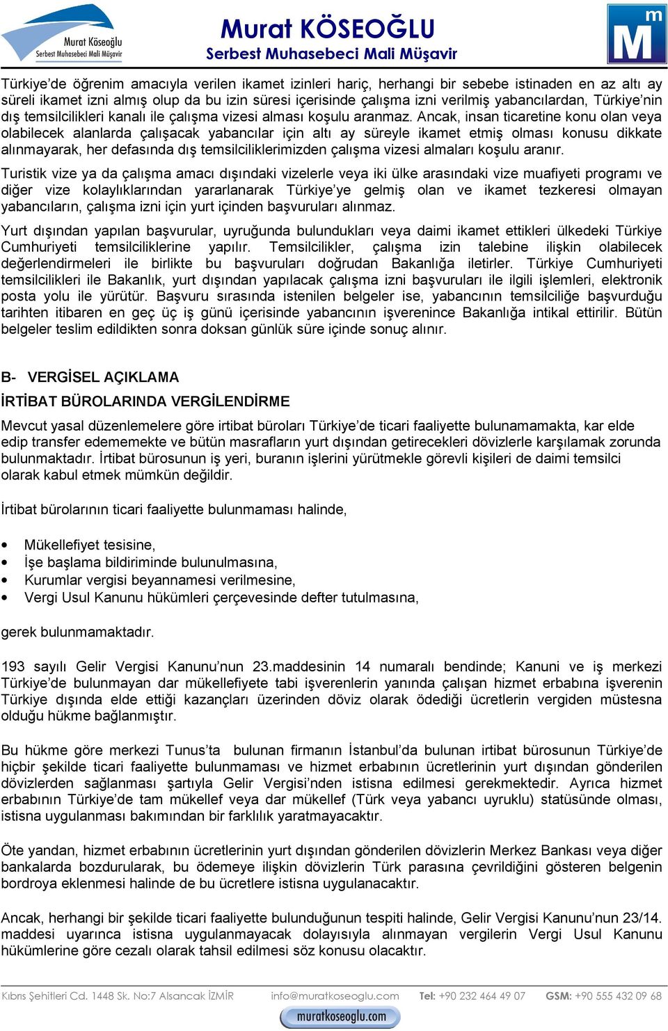 Ancak, insan ticaretine konu olan veya olabilecek alanlarda çalışacak yabancılar için altı ay süreyle ikamet etmiş olması konusu dikkate alınmayarak, her defasında dış temsilciliklerimizden çalışma