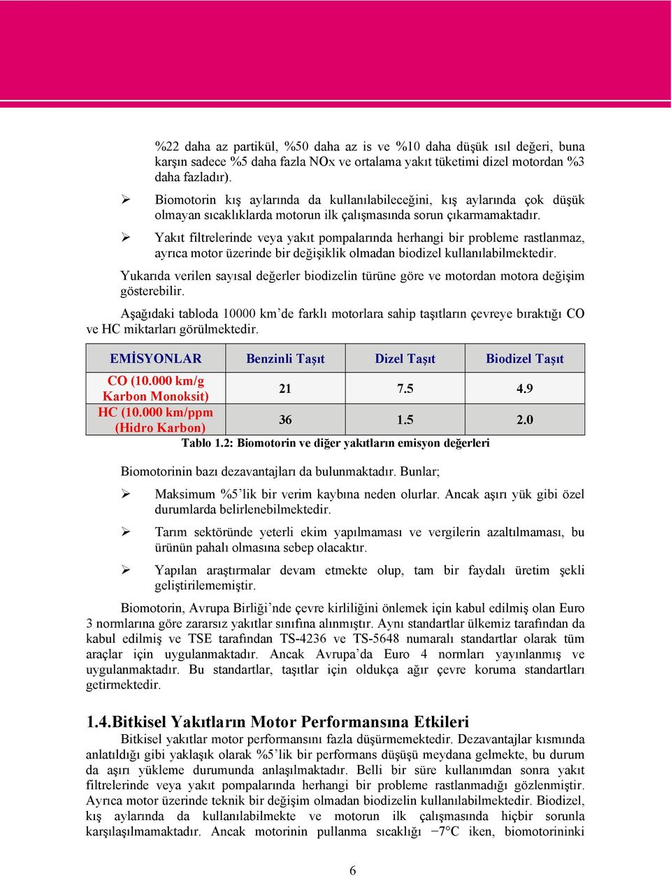 Yakıt filtrelerinde veya yakıt pompalarında herhangi bir probleme rastlanmaz, ayrıca motor üzerinde bir değişiklik olmadan biodizel kullanılabilmektedir.