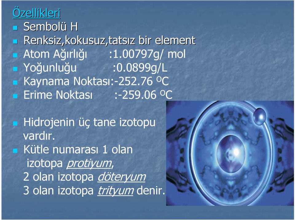 76 O C Erime Noktası :-259.06 O C Hidrojenin üç tane izotopu vardır.