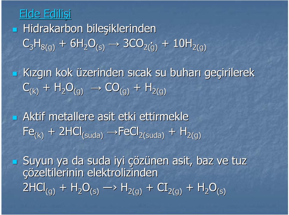 2(g) Aktif metallere asit etki ettirmekle Fe (k) + 2HCl (suda) FeCl 2(suda) + H 2(g) Suyun ya
