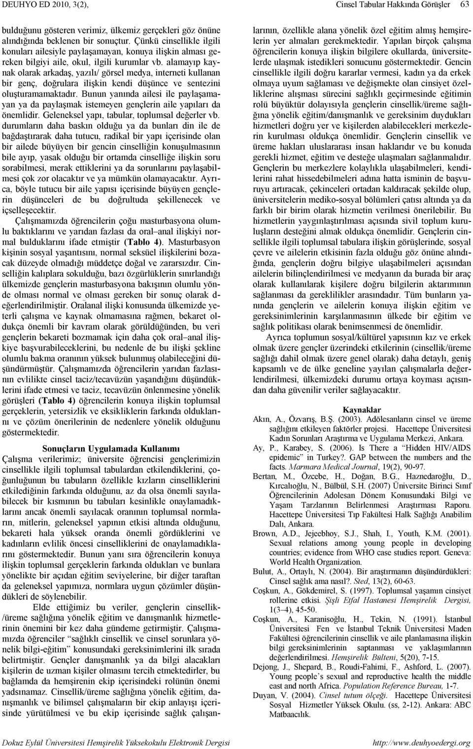 alamayıp kaynak olarak arkadaş, yazılı/ görsel medya, interneti kullanan bir genç, doğrulara ilişkin kendi düşünce ve sentezini oluşturamamaktadır.