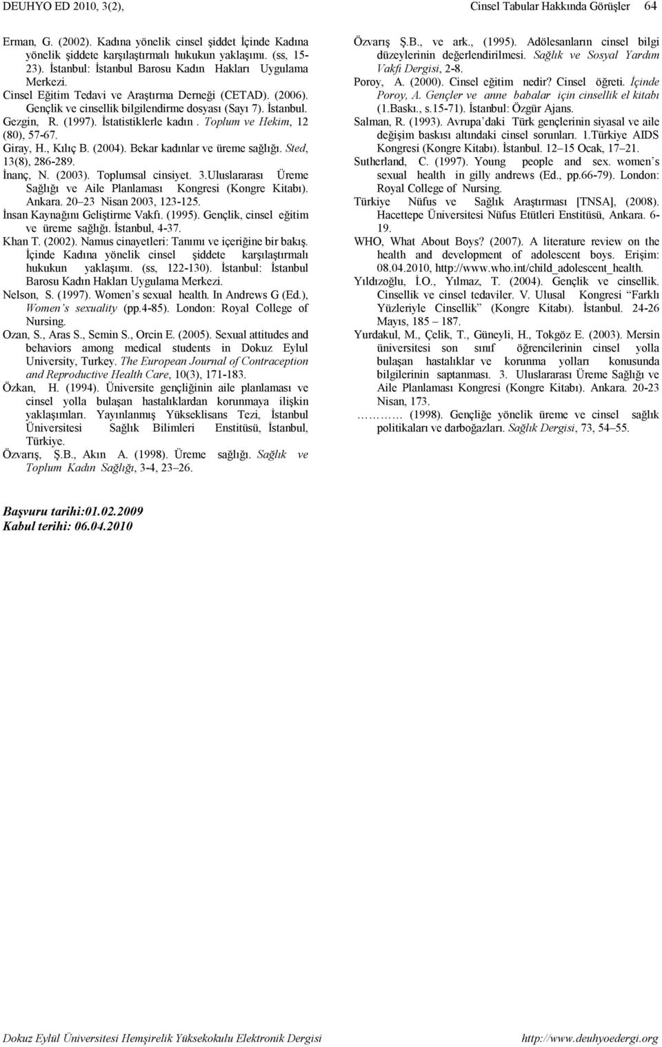 İstatistiklerle kadın. Toplum ve Hekim, 12 (80), 57-67. Giray, H., Kılıç B. (2004). Bekar kadınlar ve üreme sağlığı. Sted, 13(8), 286-289. İnanç, N. (2003). Toplumsal cinsiyet. 3.