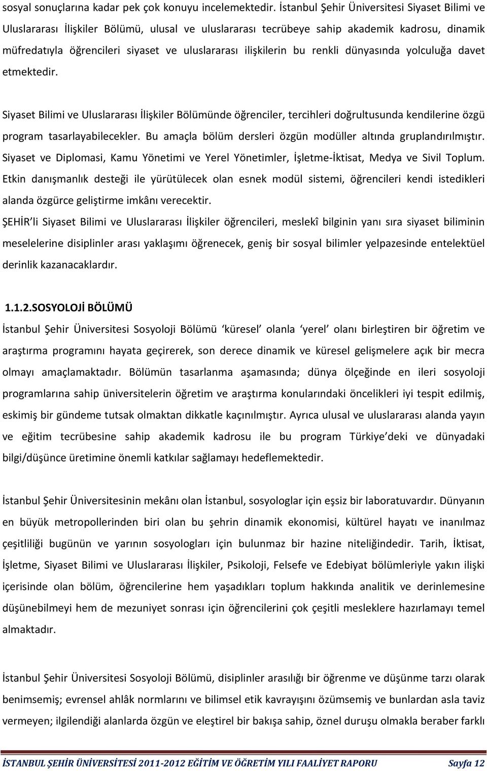 ilişkilerin bu renkli dünyasında yolculuğa davet etmektedir. Siyaset Bilimi ve Uluslararası İlişkiler Bölümünde öğrenciler, tercihleri doğrultusunda kendilerine özgü program tasarlayabilecekler.