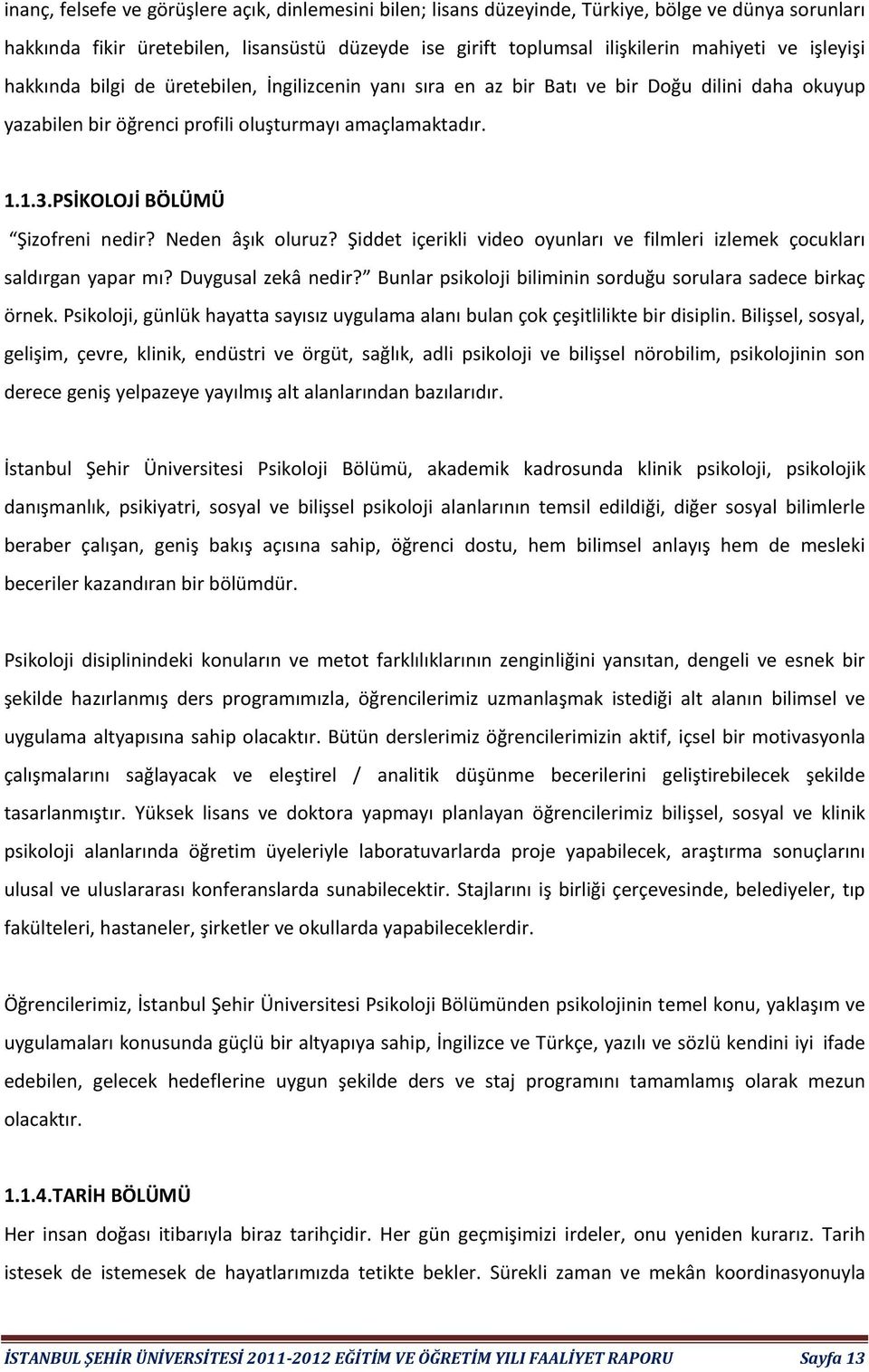 psikoloji BÖLÜMÜ Şizofreni nedir? Neden âşık oluruz? Şiddet içerikli video oyunları ve filmleri izlemek çocukları saldırgan yapar mı? Duygusal zekâ nedir?