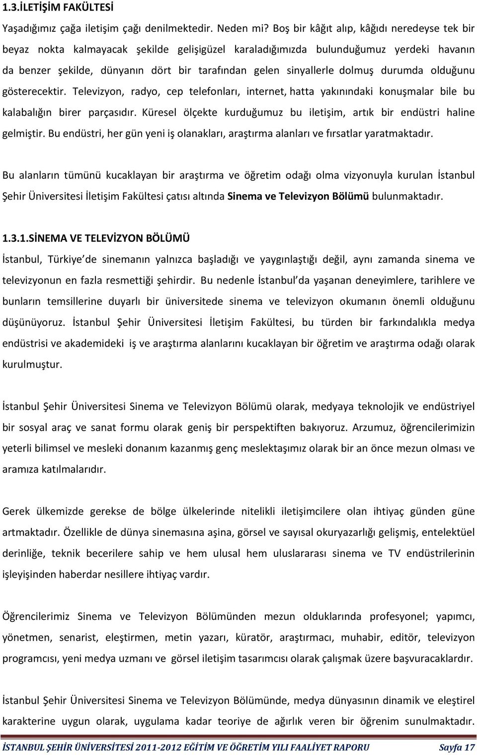 dolmuş durumda olduğunu gösterecektir. Televizyon, radyo, cep telefonları, internet, hatta yakınındaki konuşmalar bile bu kalabalığın birer parçasıdır.