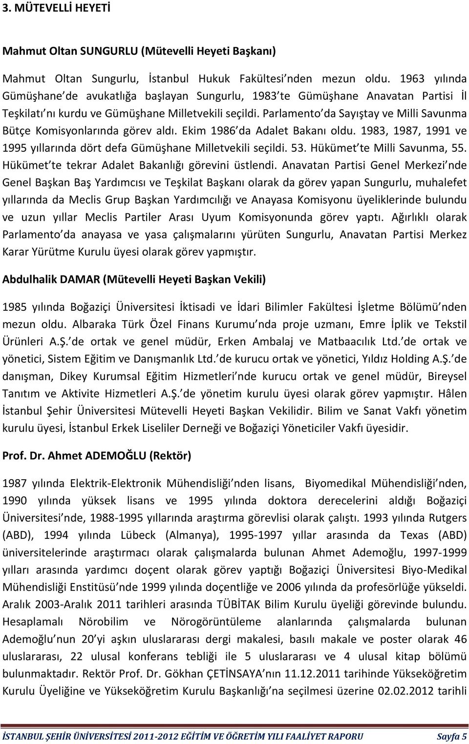 Parlamento da Sayıştay ve Milli Savunma Bütçe Komisyonlarında görev aldı. Ekim 986 da Adalet Bakanı oldu. 983, 987, 99 ve 995 yıllarında dört defa Gümüşhane Milletvekili seçildi. 53.