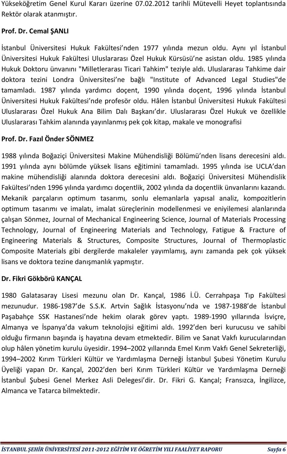 985 yılında Hukuk Doktoru ünvanını "Milletlerarası Ticari Tahkim" teziyle aldı. Uluslararası Tahkime dair doktora tezini Londra Üniversitesi ne bağlı "Institute of Advanced Legal Studies"de tamamladı.