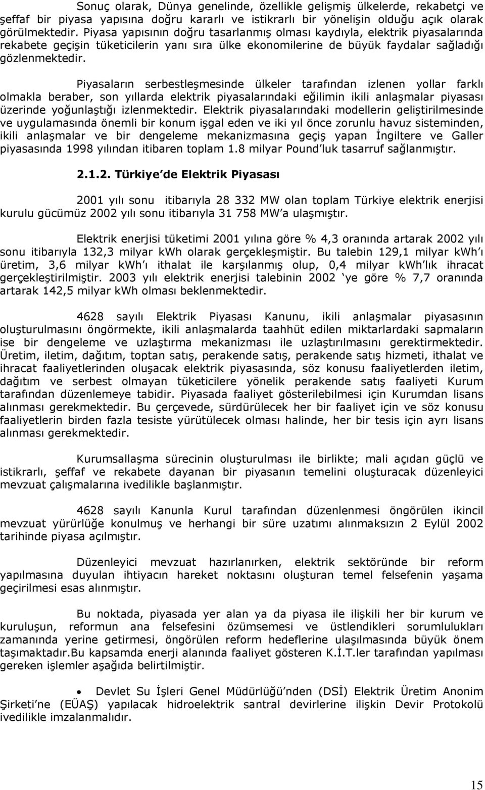 Piyasaların serbestleşmesinde ülkeler tarafından izlenen yollar farklı olmakla beraber, son yıllarda elektrik piyasalarındaki eğilimin ikili anlaşmalar piyasası üzerinde yoğunlaştığı izlenmektedir.