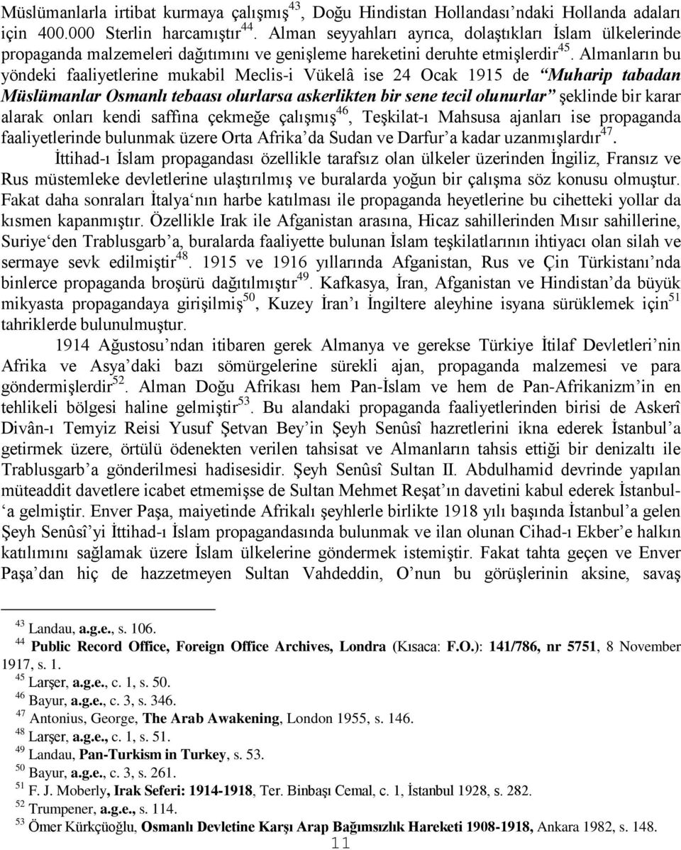 Almanların bu yöndeki faaliyetlerine mukabil Meclis-i Vükelâ ise 24 Ocak 1915 de Muharip tabadan Müslümanlar Osmanlı tebaası olurlarsa askerlikten bir sene tecil olunurlar şeklinde bir karar alarak