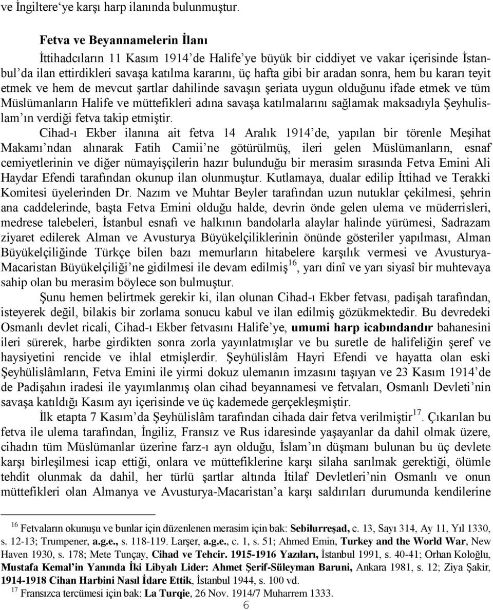 hem bu kararı teyit etmek ve hem de mevcut şartlar dahilinde savaşın şeriata uygun olduğunu ifade etmek ve tüm Müslümanların Halife ve müttefikleri adına savaşa katılmalarını sağlamak maksadıyla