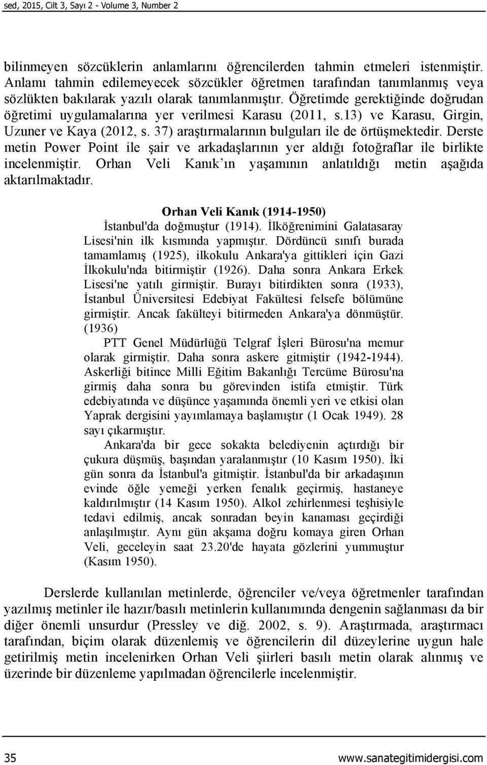 Öğretimde gerektiğinde doğrudan öğretimi uygulamalarına yer verilmesi Karasu (2011, s.13) ve Karasu, Girgin, Uzuner ve Kaya (2012, s. 37) araştırmalarının bulguları ile de örtüşmektedir.