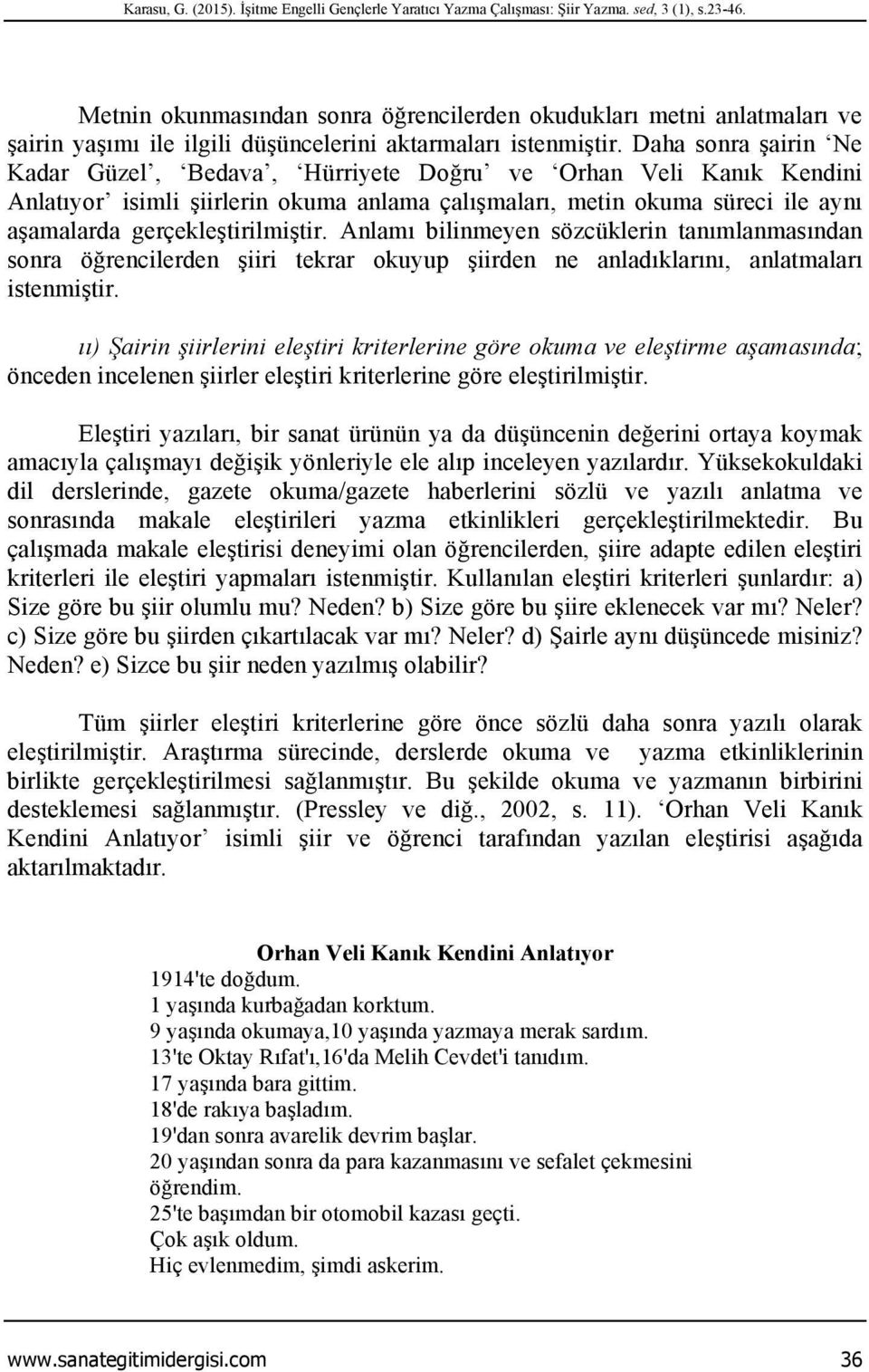 Daha sonra şairin Ne Kadar Güzel, Bedava, Hürriyete Doğru ve Orhan Veli Kanık Kendini Anlatıyor isimli şiirlerin okuma anlama çalışmaları, metin okuma süreci ile aynı aşamalarda gerçekleştirilmiştir.