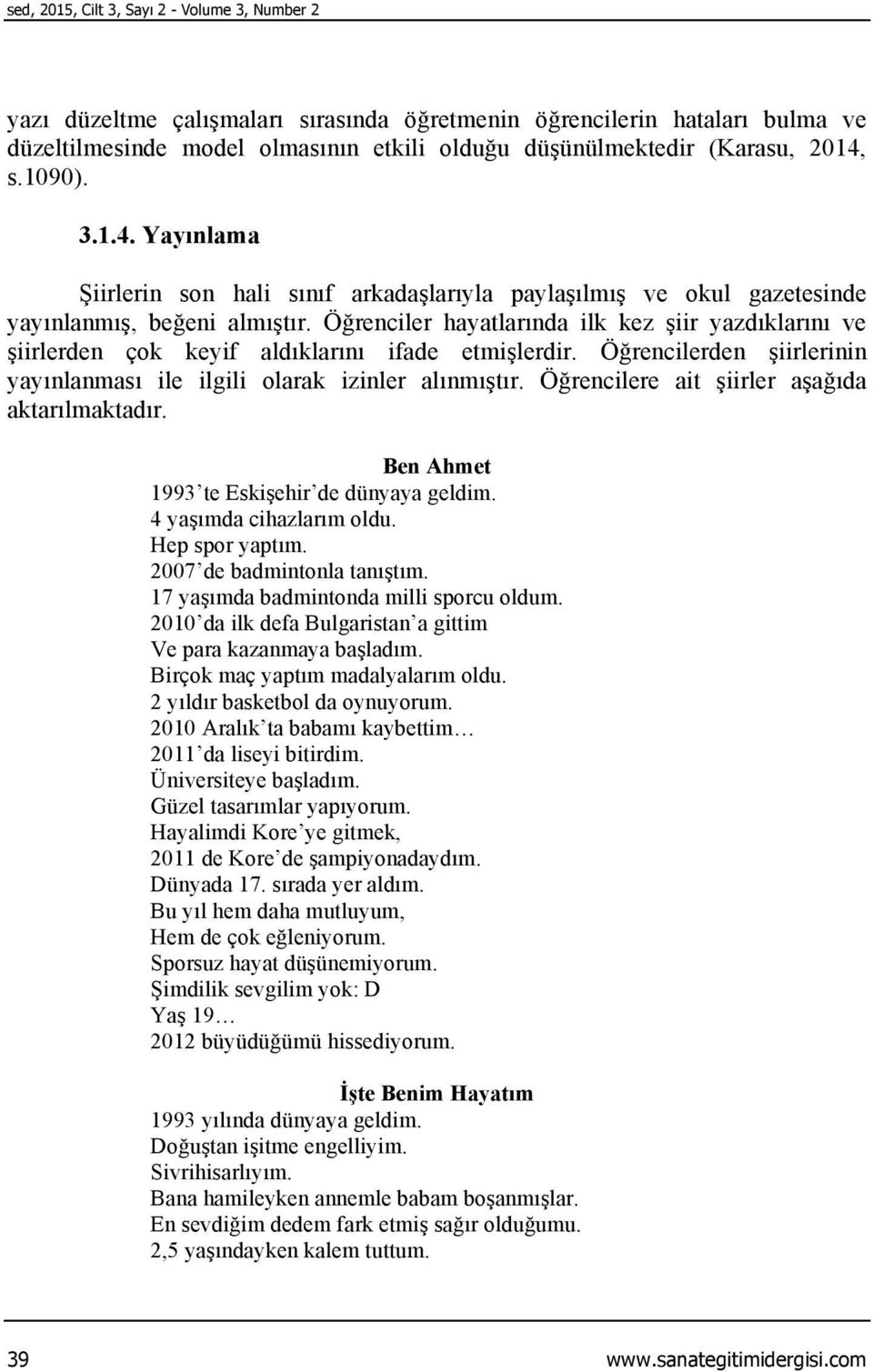 Öğrenciler hayatlarında ilk kez şiir yazdıklarını ve şiirlerden çok keyif aldıklarını ifade etmişlerdir. Öğrencilerden şiirlerinin yayınlanması ile ilgili olarak izinler alınmıştır.