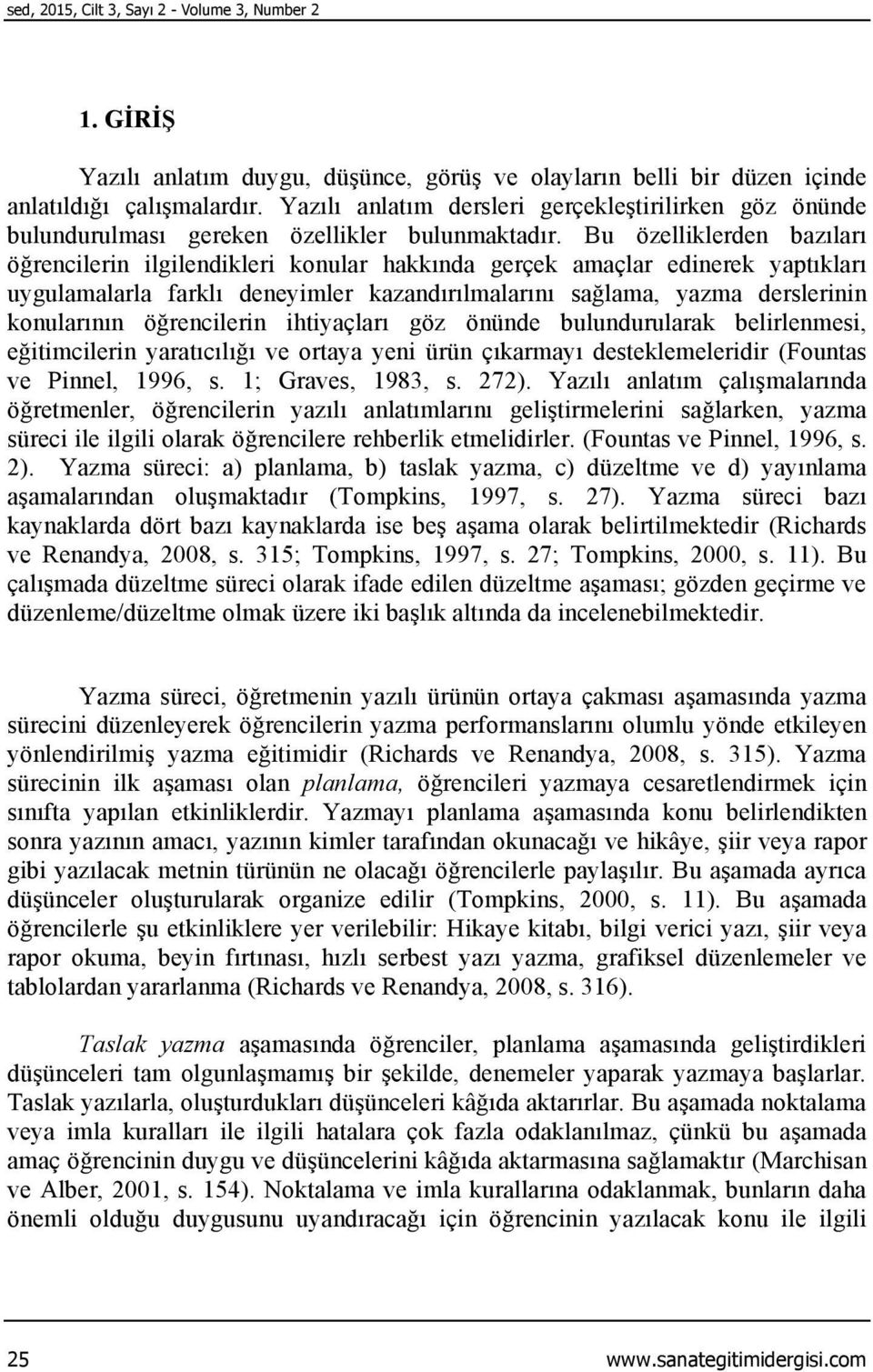 Bu özelliklerden bazıları öğrencilerin ilgilendikleri konular hakkında gerçek amaçlar edinerek yaptıkları uygulamalarla farklı deneyimler kazandırılmalarını sağlama, yazma derslerinin konularının