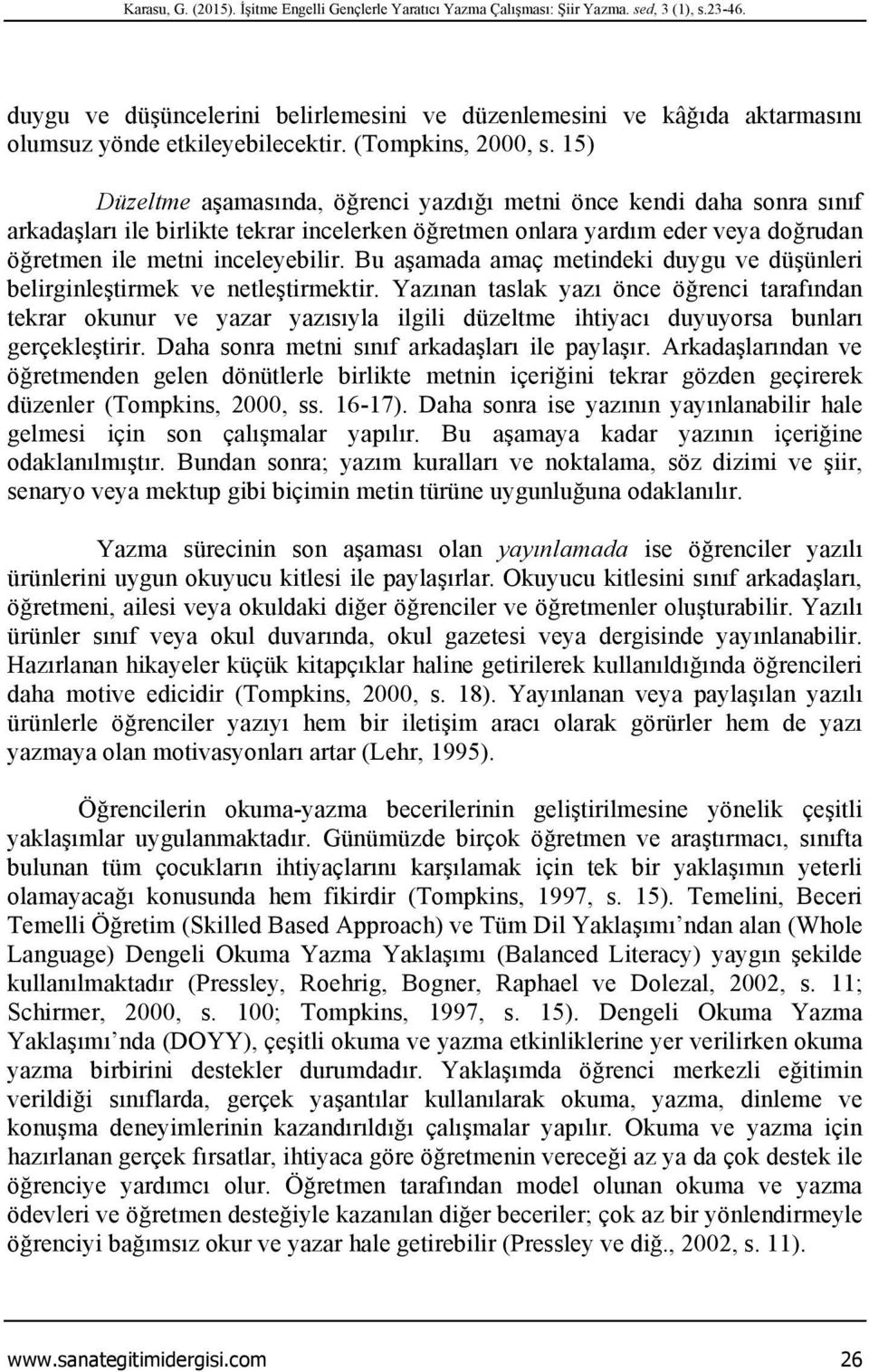 15) Düzeltme aşamasında, öğrenci yazdığı metni önce kendi daha sonra sınıf arkadaşları ile birlikte tekrar incelerken öğretmen onlara yardım eder veya doğrudan öğretmen ile metni inceleyebilir.