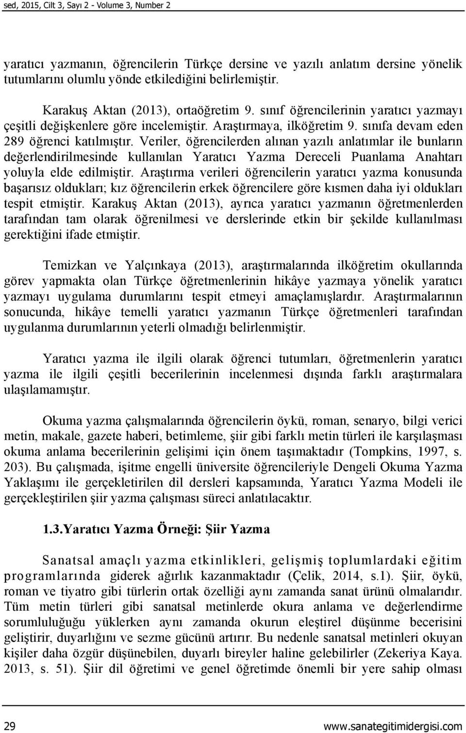 Veriler, öğrencilerden alınan yazılı anlatımlar ile bunların değerlendirilmesinde kullanılan Yaratıcı Yazma Dereceli Puanlama Anahtarı yoluyla elde edilmiştir.