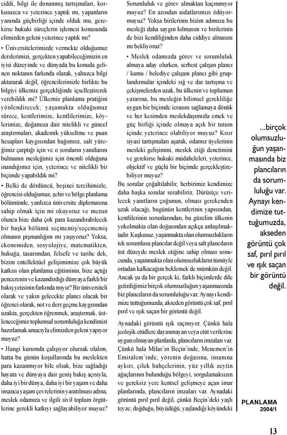 Üniversitelerimizde vermekte olduğumuz derslerimizi, gerçekten yapabileceğimizin en iyisi düzeyinde ve dünyada bu konuda gelinen noktanın farkında olarak, yalnızca bilgi aktararak değil,