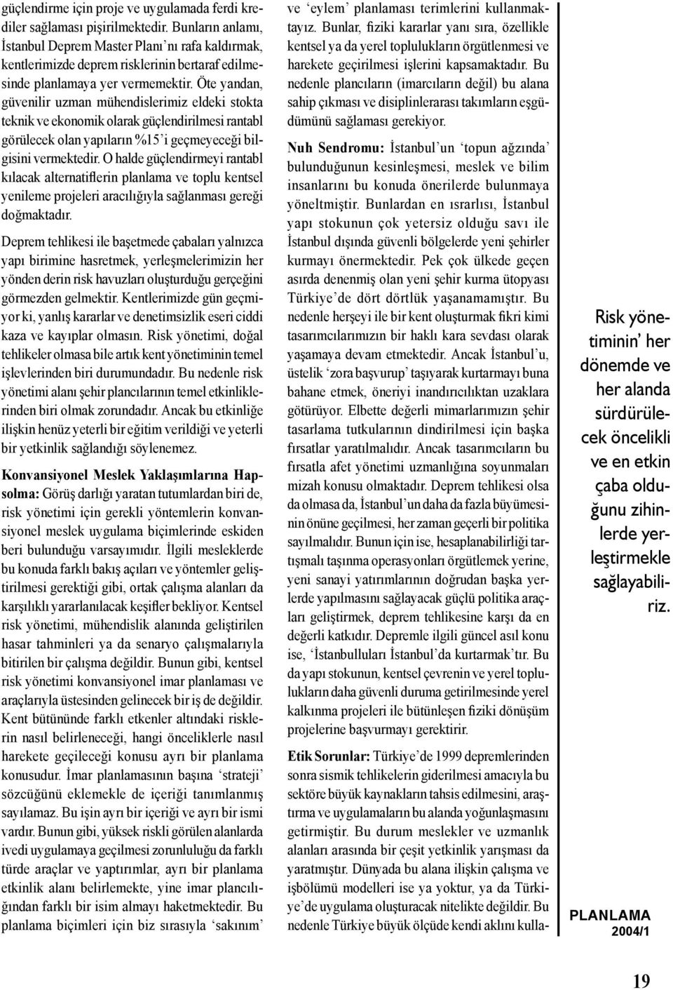 Öte yandan, güvenilir uzman mühendislerimiz eldeki stokta teknik ve ekonomik olarak güçlendirilmesi rantabl görülecek olan yapıların %15 i geçmeyeceği bilgisini vermektedir.