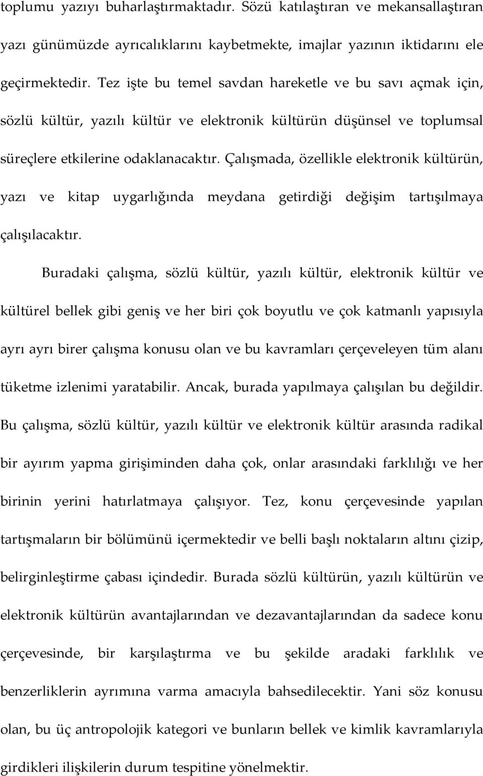 Çalışmada, özellikle elektronik kültürün, yazı ve kitap uygarlığında meydana getirdiği değişim tartışılmaya çalışılacaktır.