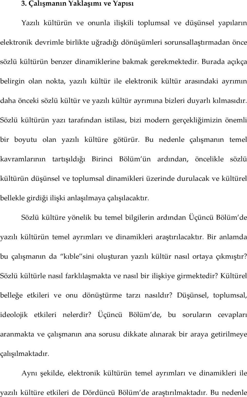 Burada açıkça belirgin olan nokta, yazılı kültür ile elektronik kültür arasındaki ayrımın daha önceki sözlü kültür ve yazılı kültür ayrımına bizleri duyarlı kılmasıdır.