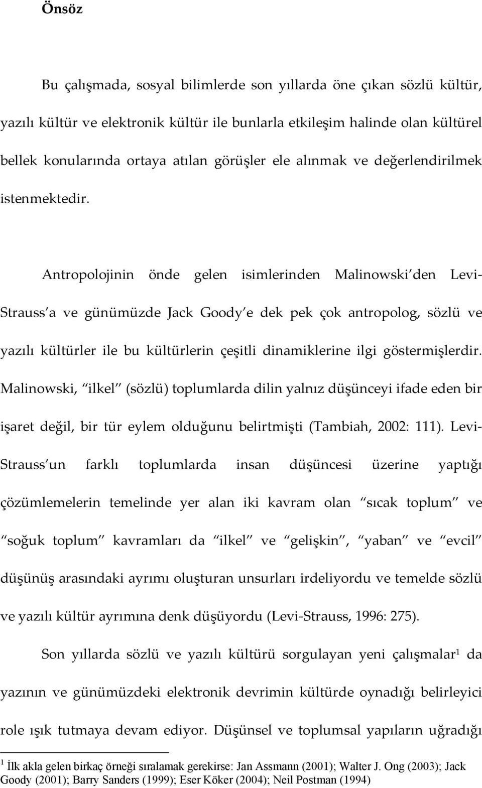 Antropolojinin önde gelen isimlerinden Malinowski den Levi Strauss a ve günümüzde Jack Goody e dek pek çok antropolog, sözlü ve yazılı kültürler ile bu kültürlerin çeşitli dinamiklerine ilgi