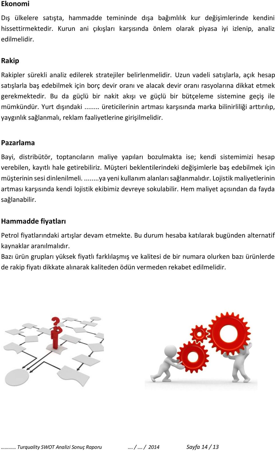 Uzun vadeli satışlarla, açık hesap satışlarla baş edebilmek için borç devir oranı ve alacak devir oranı rasyolarına dikkat etmek gerekmektedir.