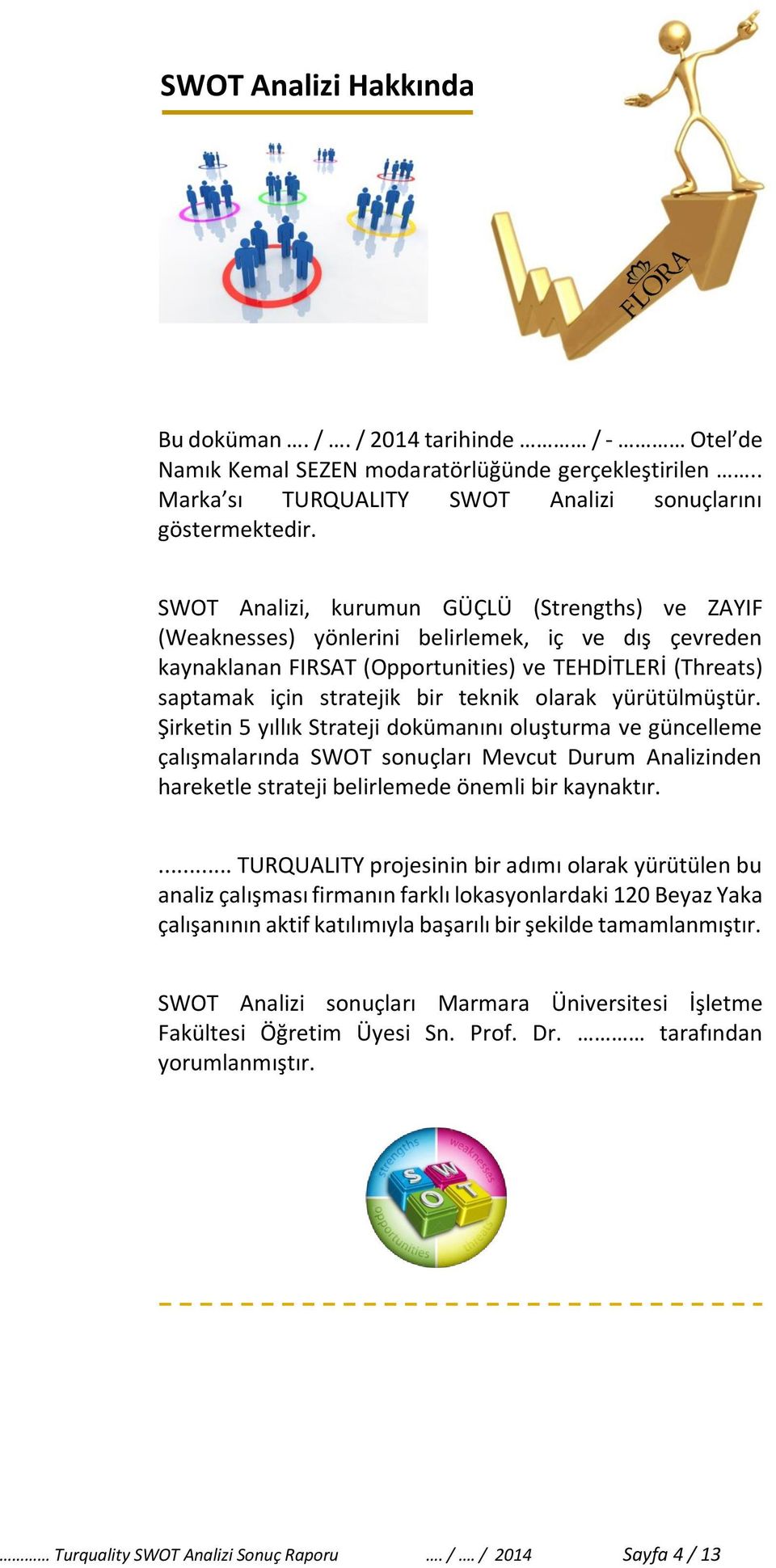 olarak yürütülmüştür. Şirketin 5 yıllık Strateji dokümanını oluşturma ve güncelleme çalışmalarında SWOT sonuçları Mevcut Durum Analizinden hareketle strateji belirlemede önemli bir kaynaktır.