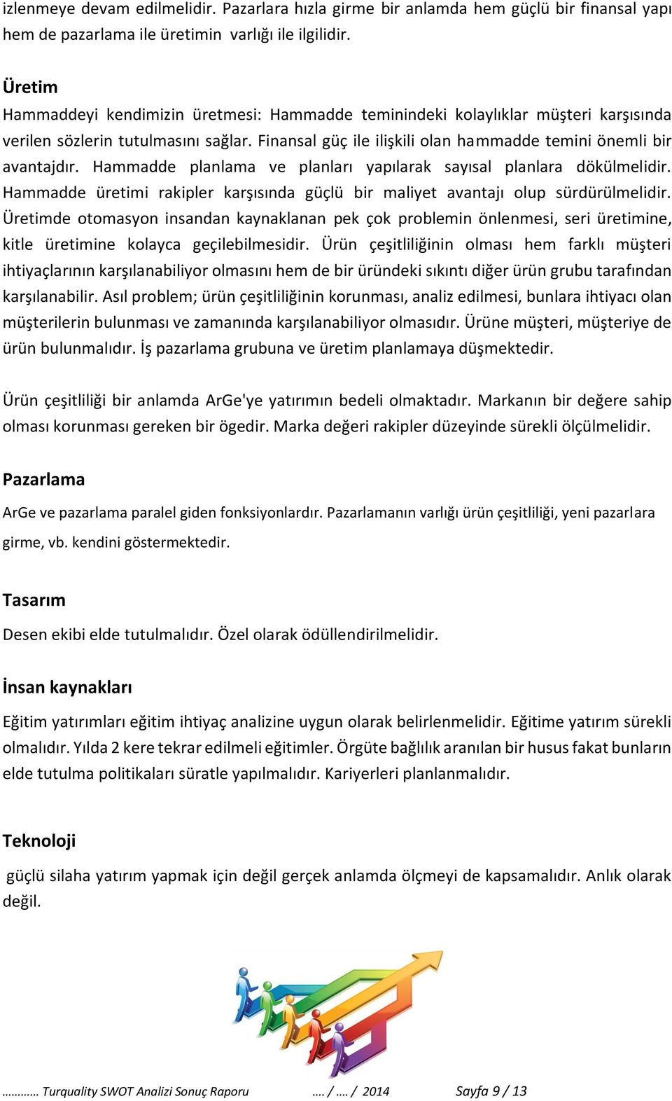 Hammadde planlama ve planları yapılarak sayısal planlara dökülmelidir. Hammadde üretimi rakipler karşısında güçlü bir maliyet avantajı olup sürdürülmelidir.