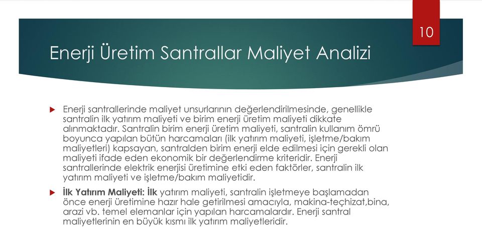 Santralin birim enerji üretim maliyeti, santralin kullanım ömrü boyunca yapılan bütün harcamaları (ilk yatırım maliyeti, işletme/bakım maliyetleri) kapsayan, santralden birim enerji elde edilmesi