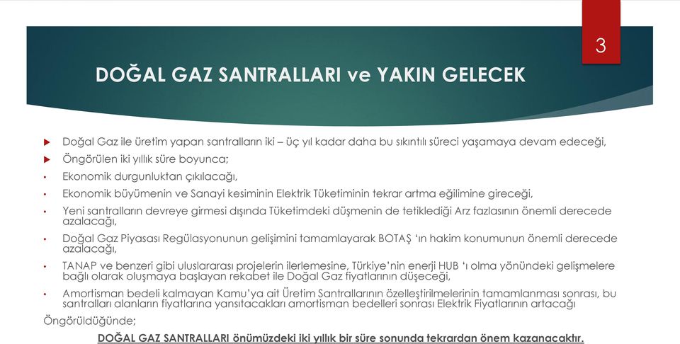 fazlasının önemli derecede azalacağı, Doğal Gaz Piyasası Regülasyonunun gelişimini tamamlayarak BOTAŞ ın hakim konumunun önemli derecede azalacağı, TANAP ve benzeri gibi uluslararası projelerin