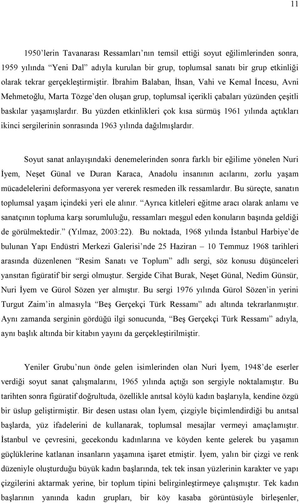 Bu yüzden etkinlikleri çok kısa sürmüş 1961 yılında açtıkları ikinci sergilerinin sonrasında 1963 yılında dağılmışlardır.