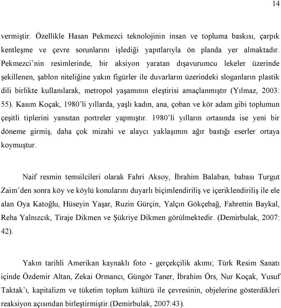 metropol yaşamının eleştirisi amaçlanmıştır (Yılmaz, 2003: 55). Kasım Koçak, 1980 li yıllarda, yaşlı kadın, ana, çoban ve kör adam gibi toplumun çeşitli tiplerini yansıtan portreler yapmıştır.