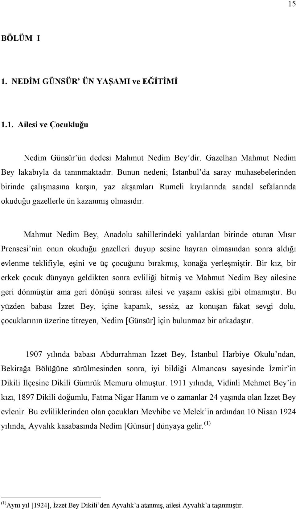 Mahmut Nedim Bey, Anadolu sahillerindeki yalılardan birinde oturan Mısır Prensesi nin onun okuduğu gazelleri duyup sesine hayran olmasından sonra aldığı evlenme teklifiyle, eşini ve üç çocuğunu