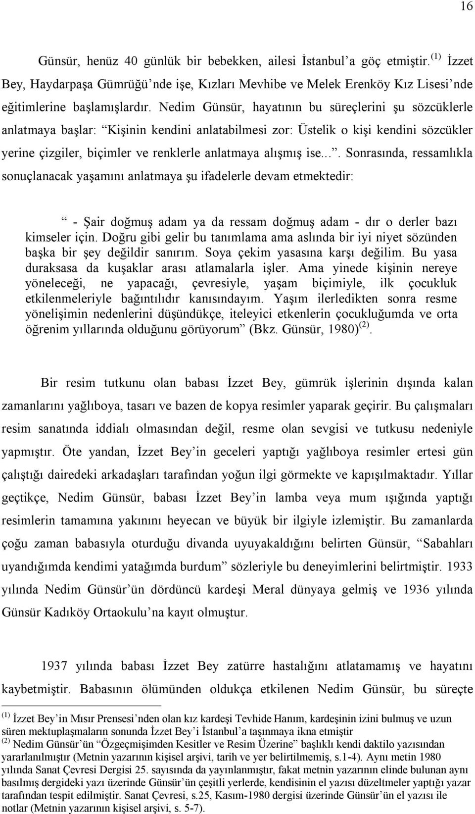 ise.... Sonrasında, ressamlıkla sonuçlanacak yaşamını anlatmaya şu ifadelerle devam etmektedir: - Şair doğmuş adam ya da ressam doğmuş adam - dır o derler bazı kimseler için.