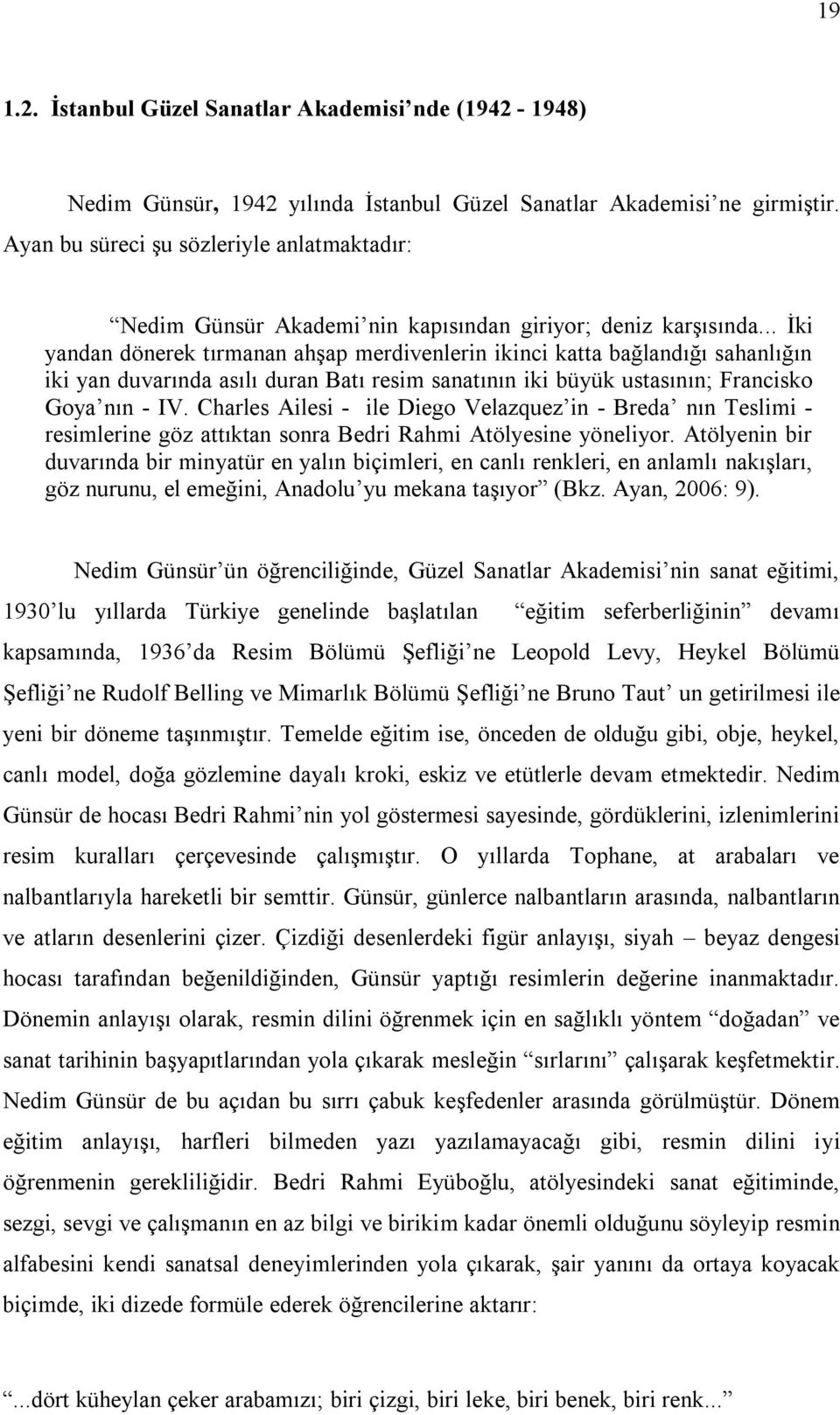 .. İki yandan dönerek tırmanan ahşap merdivenlerin ikinci katta bağlandığı sahanlığın iki yan duvarında asılı duran Batı resim sanatının iki büyük ustasının; Francisko Goya nın - IV.