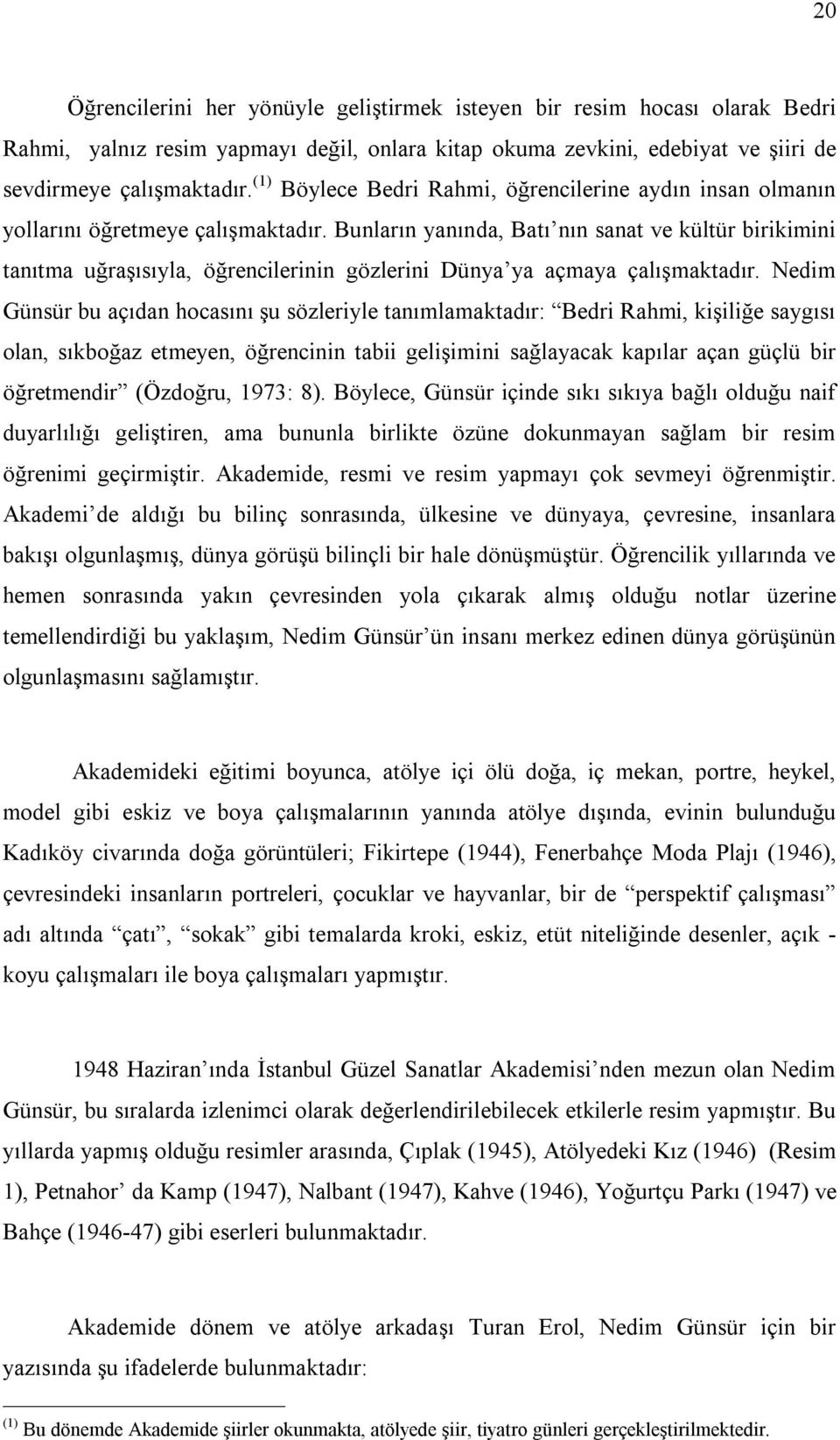 Bunların yanında, Batı nın sanat ve kültür birikimini tanıtma uğraşısıyla, öğrencilerinin gözlerini Dünya ya açmaya çalışmaktadır.