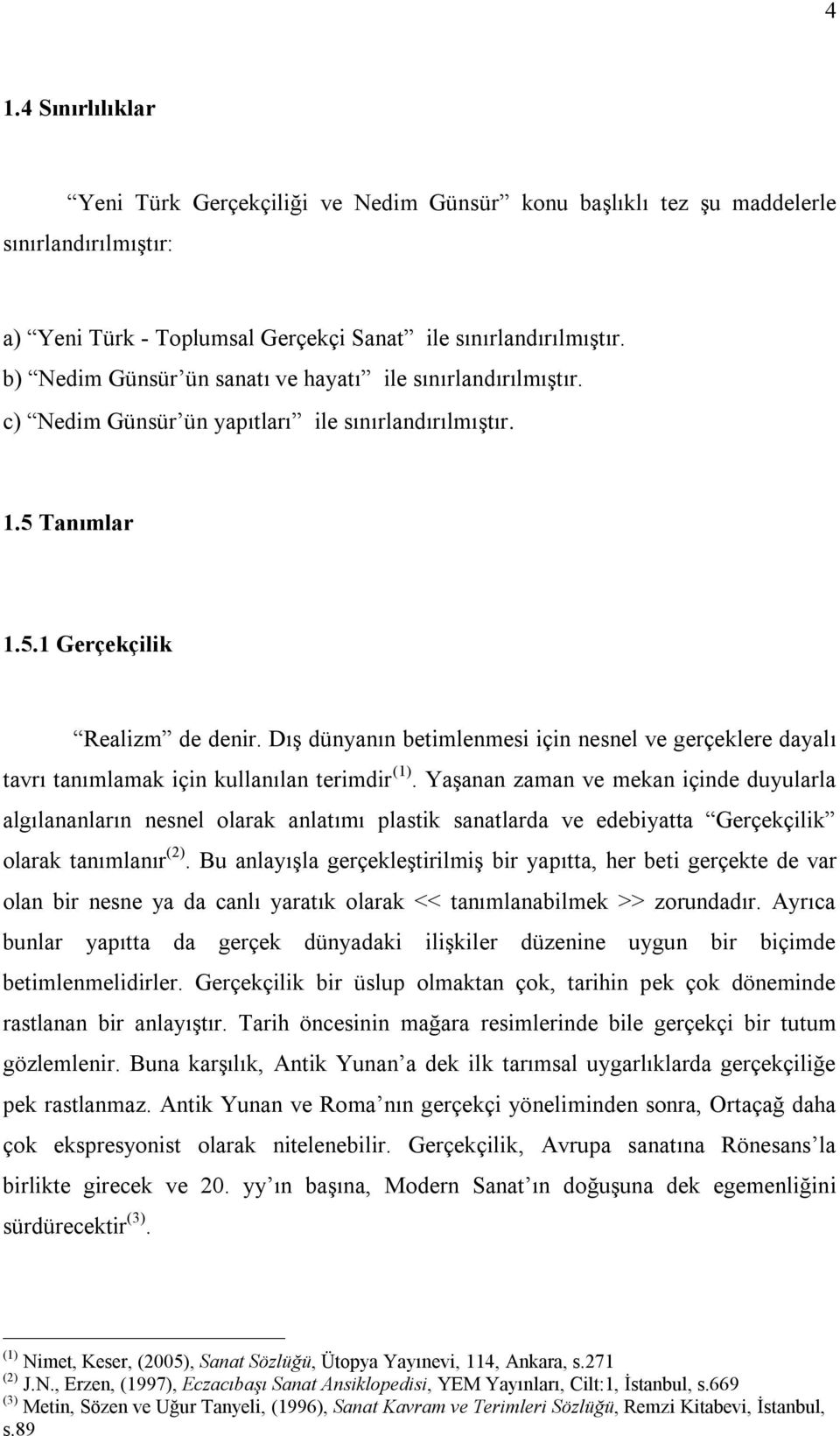 Dış dünyanın betimlenmesi için nesnel ve gerçeklere dayalı tavrı tanımlamak için kullanılan terimdir (1).