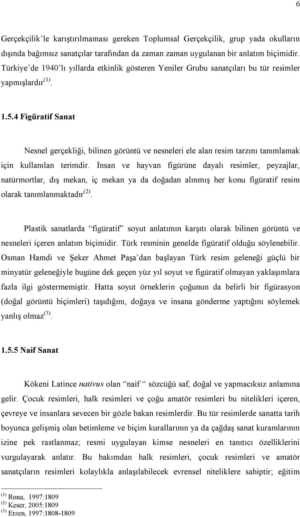 4 Figüratif Sanat Nesnel gerçekliği, bilinen görüntü ve nesneleri ele alan resim tarzını tanımlamak için kullanılan terimdir.