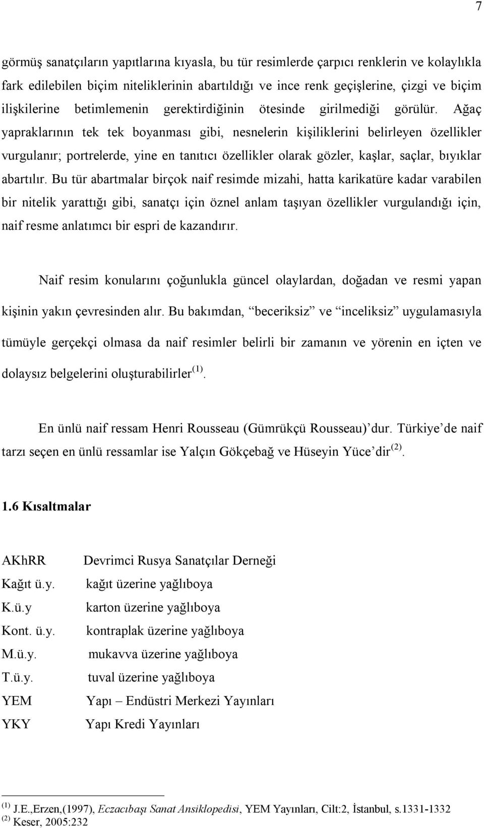 Ağaç yapraklarının tek tek boyanması gibi, nesnelerin kişiliklerini belirleyen özellikler vurgulanır; portrelerde, yine en tanıtıcı özellikler olarak gözler, kaşlar, saçlar, bıyıklar abartılır.