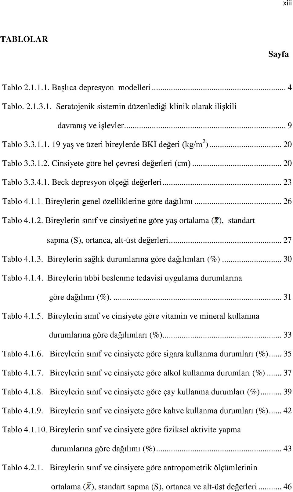 .. 27 Tablo 4.1.3. Bireylerin sağlık durumlarına göre dağılımları (%)... 30 Tablo 4.1.4. Bireylerin tıbbi beslenme tedavisi uygulama durumlarına göre dağılımı (%).... 31 Tablo 4.1.5.