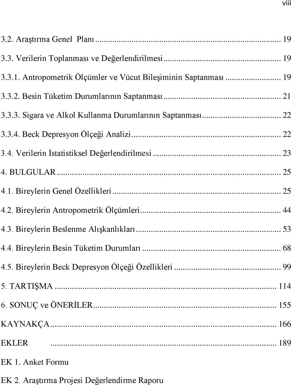 .. 25 4.2. Bireylerin Antropometrik Ölçümleri... 44 4.3. Bireylerin Beslenme Alışkanlıkları... 53 4.4. Bireylerin Besin Tüketim Durumları... 68 4.5. Bireylerin Beck Depresyon Ölçeği Özellikleri.