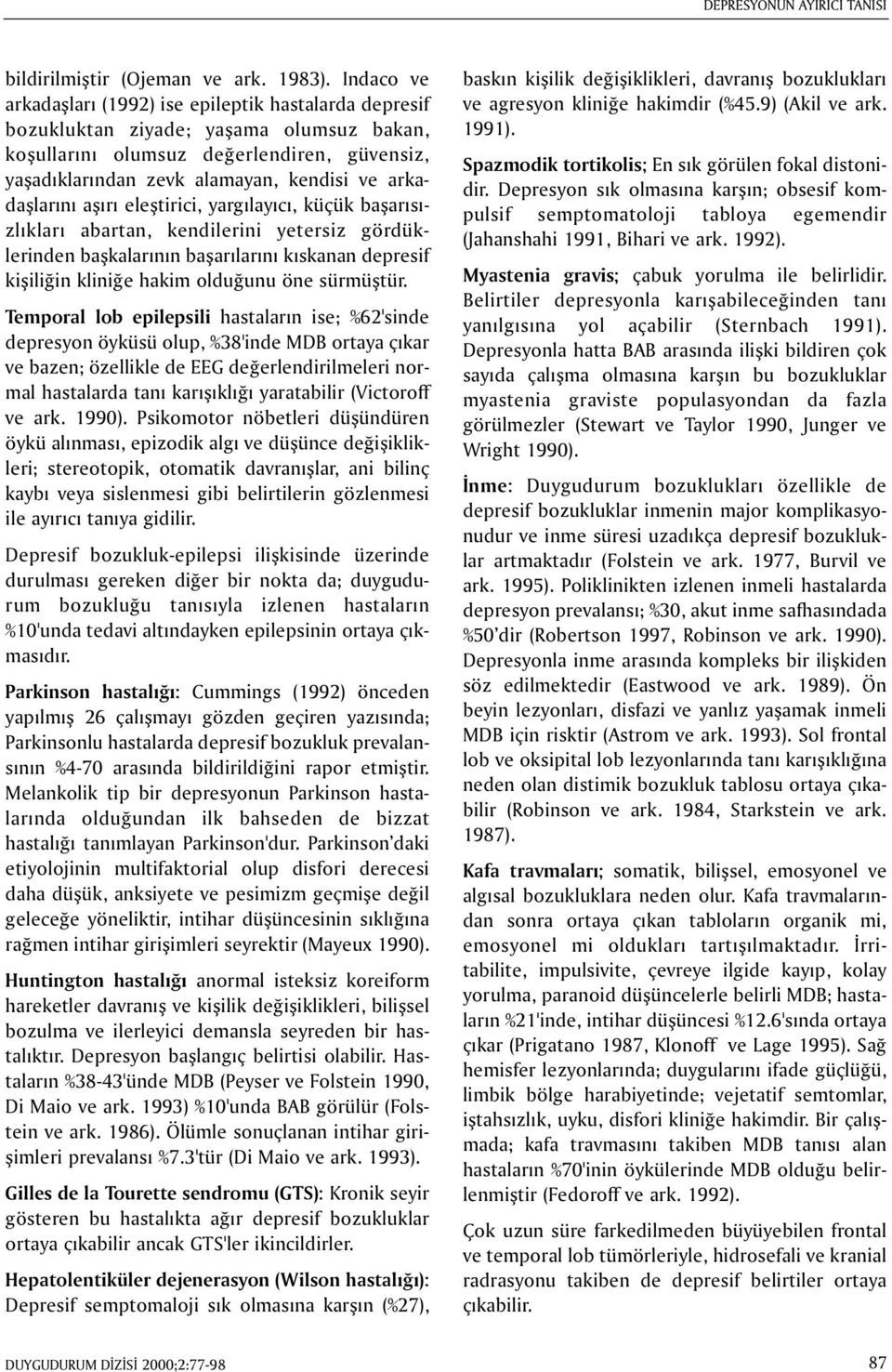 arkadaþlarýný aþýrý eleþtirici, yargýlayýcý, küçük baþarýsýzlýklarý abartan, kendilerini yetersiz gördüklerinden baþkalarýnýn baþarýlarýný kýskanan depresif kiþiliðin kliniðe hakim olduðunu öne