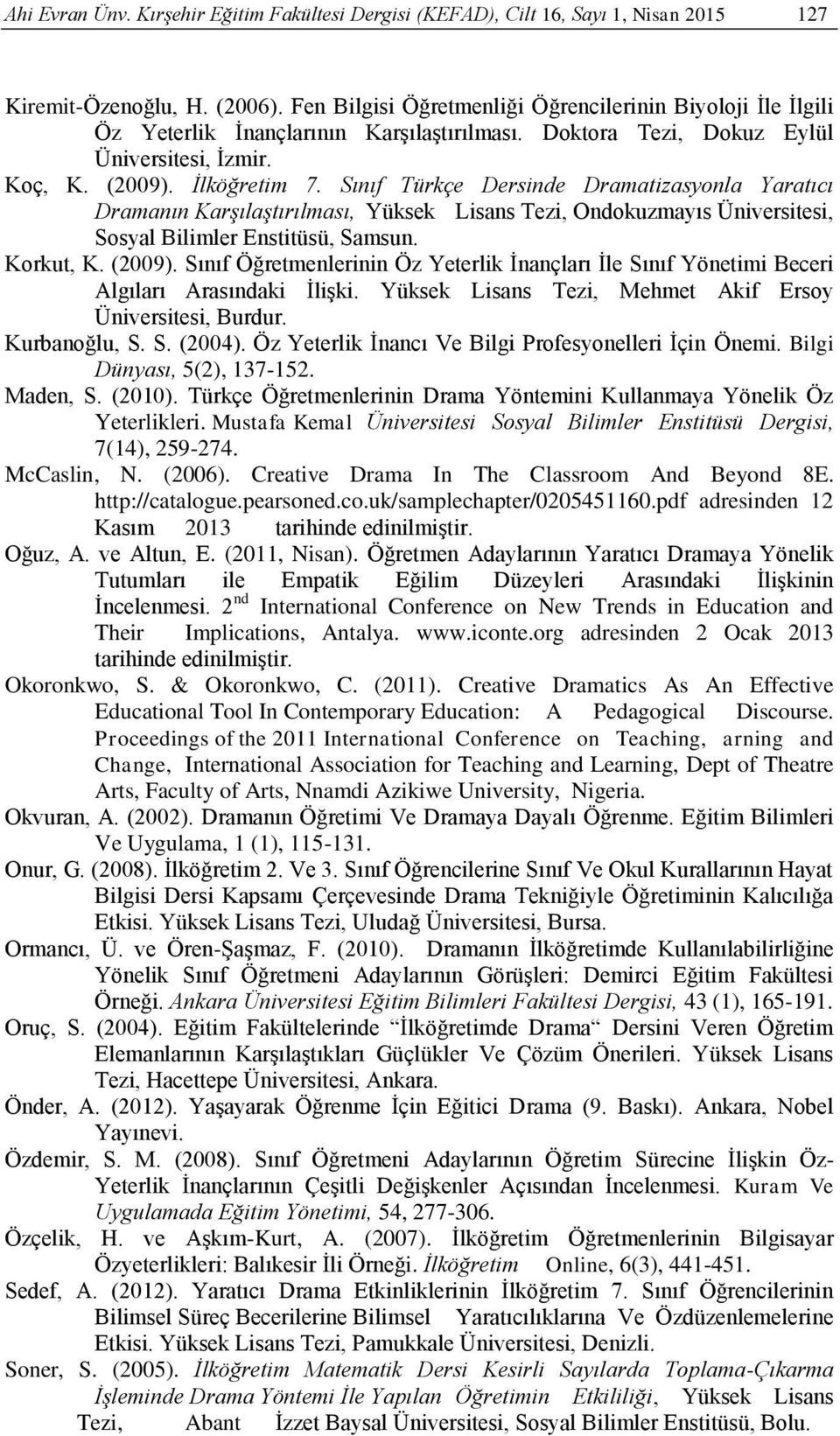 Sınıf Türkçe Dersinde Dramatizasyonla Yaratıcı Dramanın Karşılaştırılması, Yüksek Lisans Tezi, Ondokuzmayıs Üniversitesi, Sosyal Bilimler Enstitüsü, Samsun. Korkut, K. (2009).