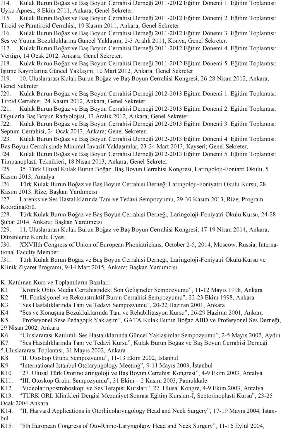 Kulak Burun Boğaz ve Baş Boyun Cerrahisi Derneği 2011-2012 Eğitim Dönemi 3. Eğitim Toplantısı: Ses ve Yutma Bozukluklarına Güncel Yaklaşım, 2-3 Aralık 2011, Konya; Genel Sekreter. J17.