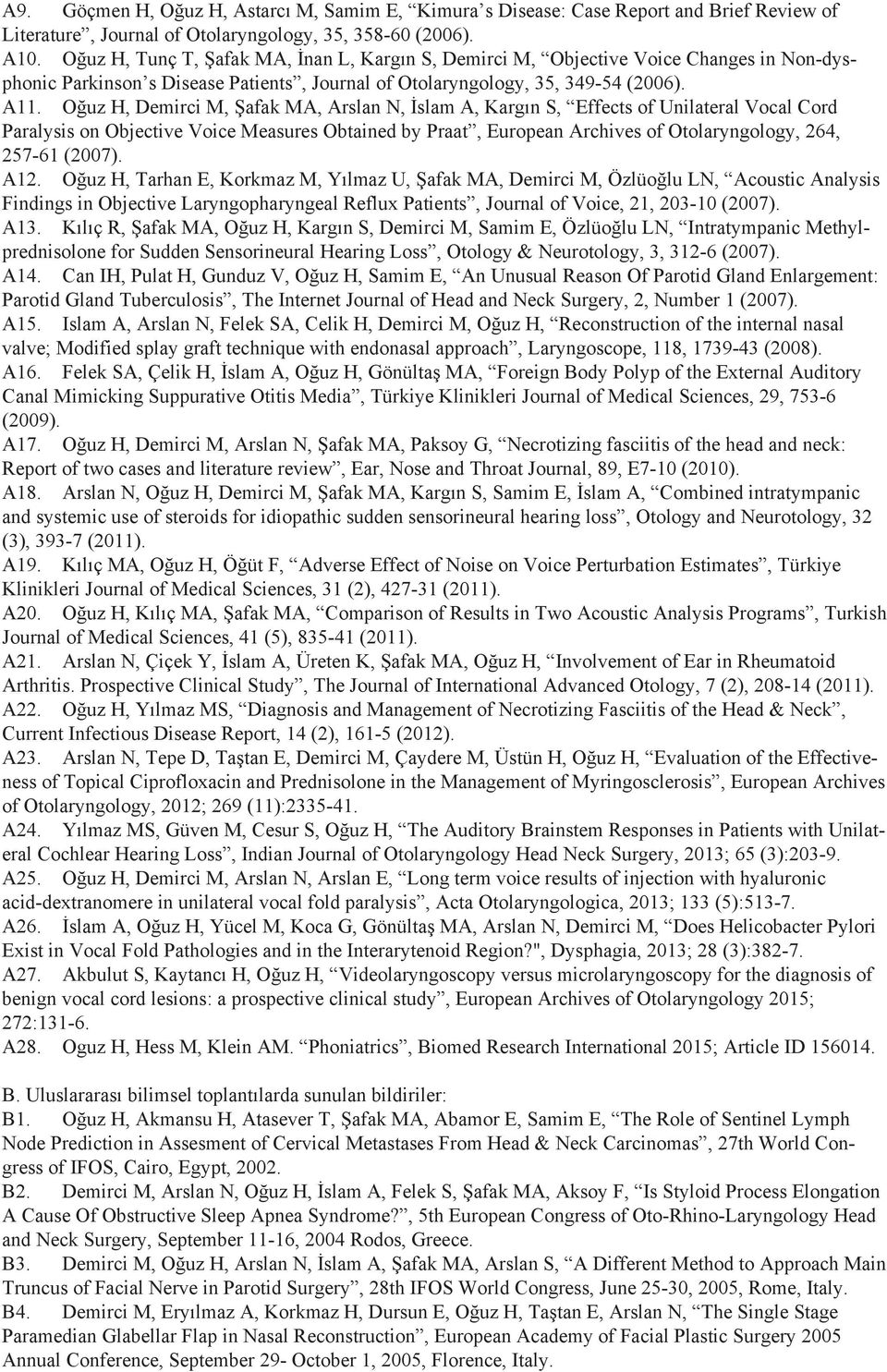 Oğuz H, Demirci M, Şafak MA, Arslan N, İslam A, Kargın S, Effects of Unilateral Vocal Cord Paralysis on Objective Voice Measures Obtained by Praat, European Archives of Otolaryngology, 264, 257-61
