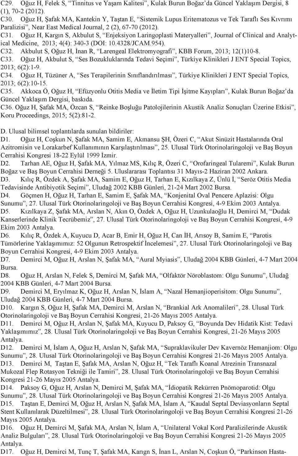 Oğuz H, Kargın S, Akbulut S, Enjeksiyon Laringoplasti Materyalleri, Journal of Clinical and Analytical Medicine, 2013; 4(4): 340-3 (DOI: 10.4328/JCAM.954). C32.