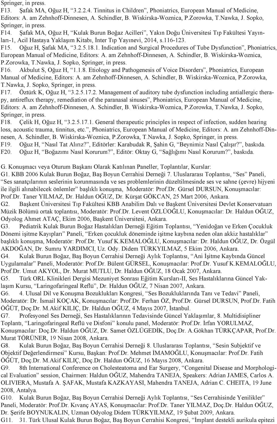 116-123. F15. Oğuz H, Şafak MA, 3.2.5.18.1. Indication and Surgical Procedures of Tube Dysfunction, Phoniatrics, European Manual of Medicine, Editors: A. am Zehnhoff-Dinnesen, A. Schindler, B.